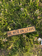 Load image into Gallery viewer, Be Nice or Leave Sign